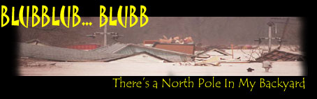 BLUBBLUB...BLUB - There's a North Pole In My Backyard